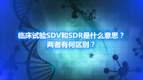 臨床試驗(yàn)SDV和SDR是什么意思？?jī)烧哂泻螀^(qū)別？(圖1)