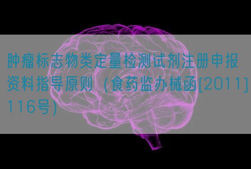 腫瘤標(biāo)志物類定量檢測試劑注冊申報資料指導(dǎo)原則（食藥監(jiān)辦械函[2011]116號）(圖1)