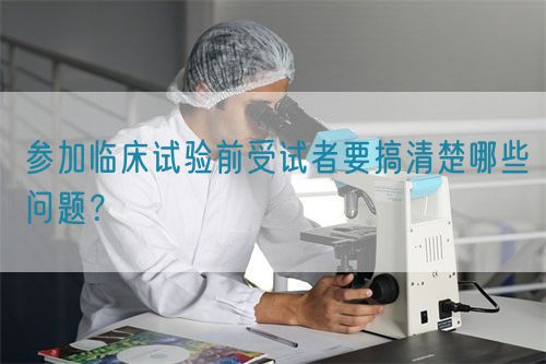 參加臨床試驗前受試者要搞清楚哪些問題？(圖1)