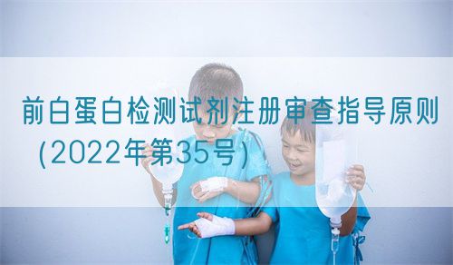 前白蛋白檢測(cè)試劑注冊(cè)審查指導(dǎo)原則（2022年第35號(hào)）(圖1)