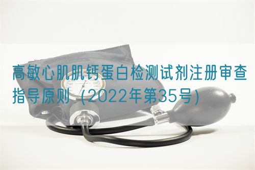 高敏心肌肌鈣蛋白檢測試劑注冊審查指導原則（2022年第35號）(圖1)