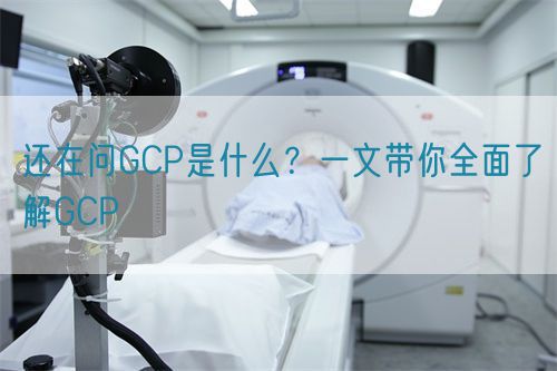 還在問(wèn)GCP是什么？一文帶你全面了解GCP(圖1)