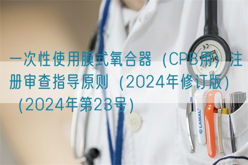 一次性使用膜式氧合器（CPB用）注冊審查指導原則（2024年修訂版）（2024年第23號）(圖1)