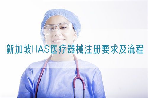 新加坡HAS醫(yī)療器械注冊(cè)要求及流程(圖1)