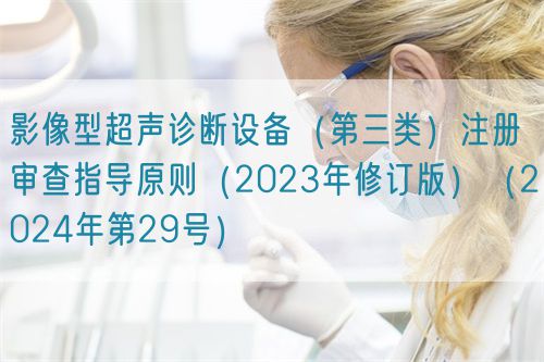 影像型超聲診斷設(shè)備（第三類）注冊(cè)審查指導(dǎo)原則（2023年修訂版）（2024年第29號(hào)）