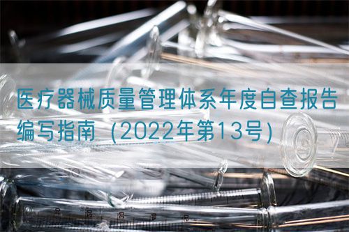 醫(yī)療器械質(zhì)量管理體系年度自查報(bào)告編寫指南（2022年第13號(hào)）