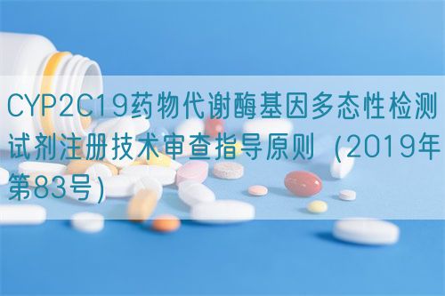 CYP2C19藥物代謝酶基因多態(tài)性檢測試劑注冊技術(shù)審查指導(dǎo)原則（2019年第83號(hào)）(圖1)