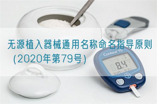 無(wú)源植入器械通用名稱命名指導(dǎo)原則（2020年第79號(hào)）(圖1)