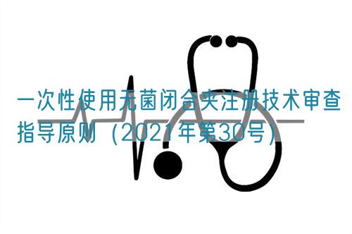 一次性使用無菌閉合夾注冊(cè)技術(shù)審查指導(dǎo)原則（2021年第30號(hào)）(圖1)