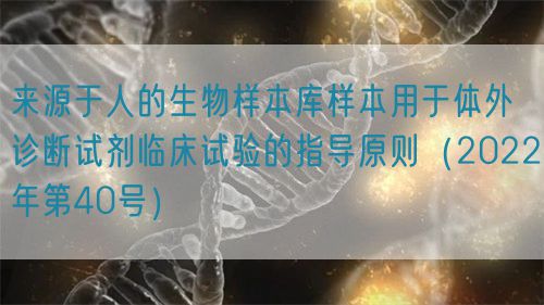 來源于人的生物樣本庫樣本用于體外診斷試劑臨床試驗(yàn)的指導(dǎo)原則（2022年第40號）(圖1)