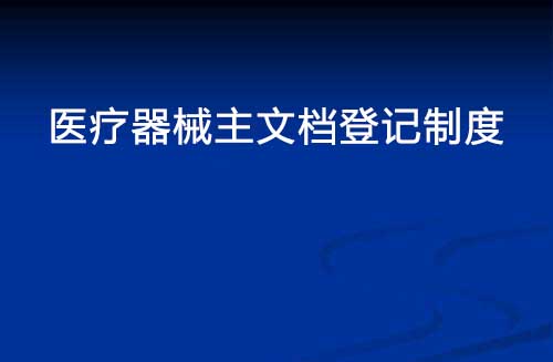 醫(yī)療器械主文檔登記制度是什么？(圖1)